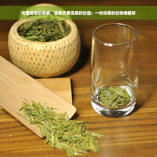 代普洱茶价格表，探索代普洱茶的价值：一份详细的价格表解析