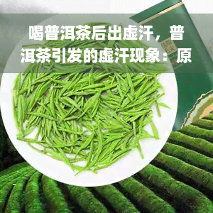 喝普洱茶后出虚汗，普洱茶引发的虚汗现象：原因和解决方法