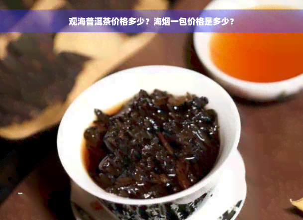 观海普洱茶价格多少？海烟一包价格是多少？