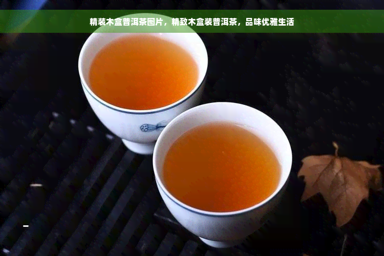 精装木盒普洱茶图片，精致木盒装普洱茶，品味优雅生活