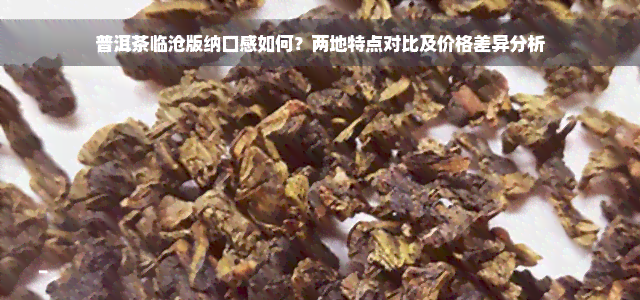 普洱茶临沧版纳口感如何？两地特点对比及价格差异分析