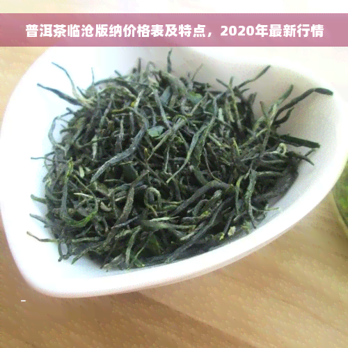 普洱茶临沧版纳价格表及特点，2020年最新行情