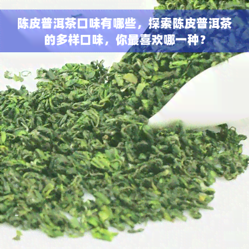 陈皮普洱茶口味有哪些，探索陈皮普洱茶的多样口味，你最喜欢哪一种？