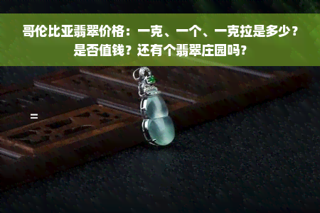 哥伦比亚翡翠价格：一克、一个、一克拉是多少？是否值钱？还有个翡翠庄园吗？