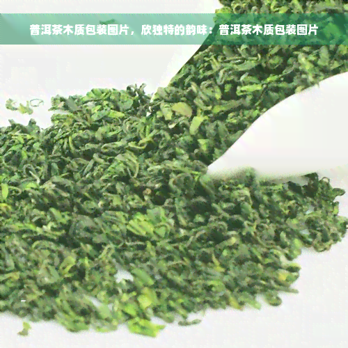 普洱茶木质包装图片，欣独特的韵味：普洱茶木质包装图片