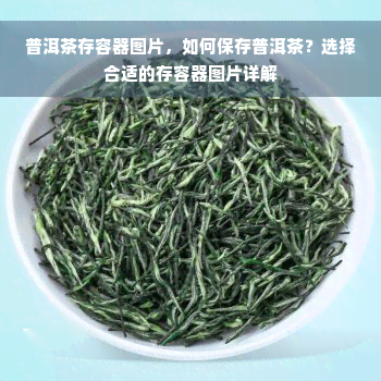 普洱茶存容器图片，如何保存普洱茶？选择合适的存容器图片详解