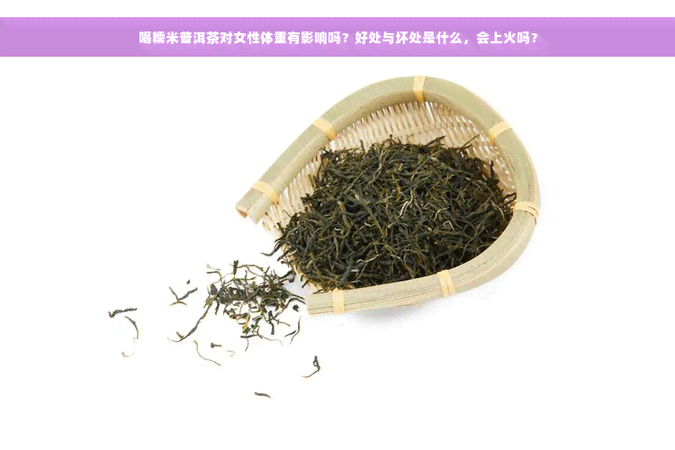 喝糯米普洱茶对女性体重有影响吗？好处与坏处是什么，会上火吗？