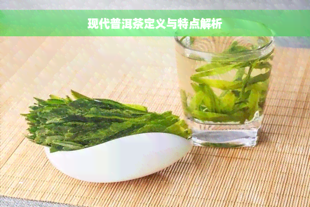 现代普洱茶定义与特点解析