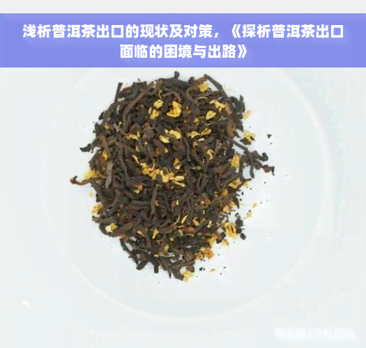 浅析普洱茶出口的现状及对策，《探析普洱茶出口面临的困境与出路》