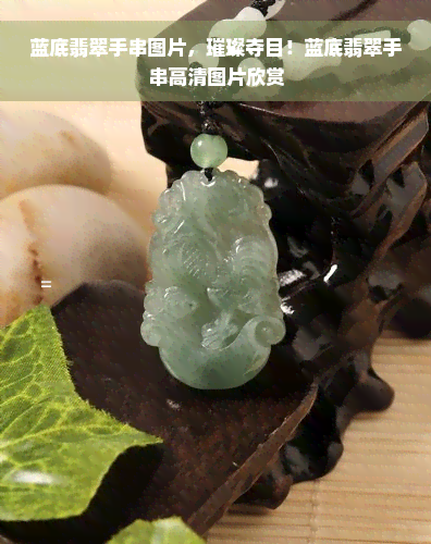 蓝底翡翠手串图片，璀璨夺目！蓝底翡翠手串高清图片欣赏