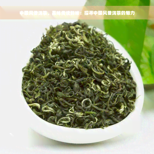 中国风普洱茶，品味传统韵味：探寻中国风普洱茶的魅力