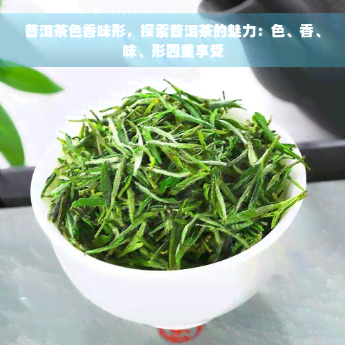 普洱茶色香味形，探索普洱茶的魅力：色、香、味、形四重享受