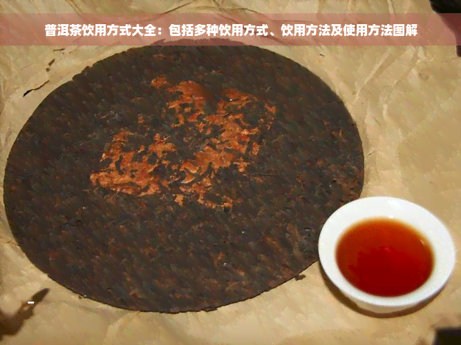 普洱茶饮用方式大全：包括多种饮用方式、饮用方法及使用方法图解