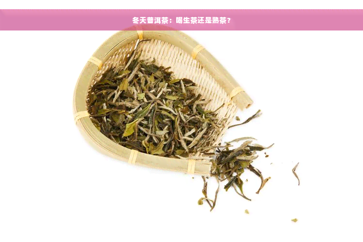 冬天普洱茶：喝生茶还是熟茶？