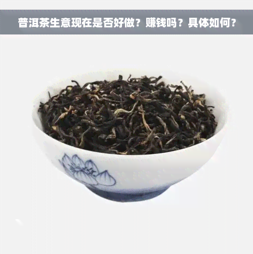 普洱茶生意现在是否好做？赚钱吗？具体如何？