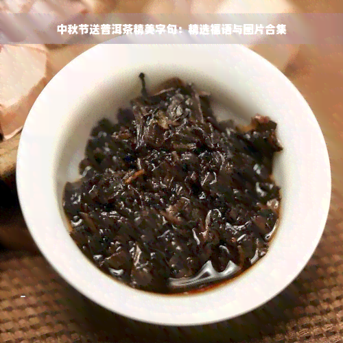 中秋节送普洱茶精美字句：精选福语与图片合集