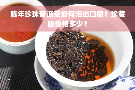 陈年珍珠普洱茶如何泡出口感？珍藏版价格多少？