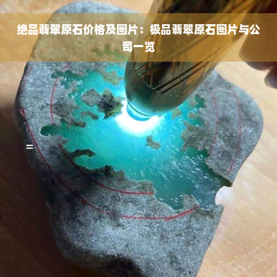 绝品翡翠原石价格及图片：极品翡翠原石图片与公司一览