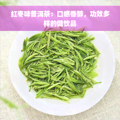 红枣味普洱茶：口感香醇，功效多样的健饮品