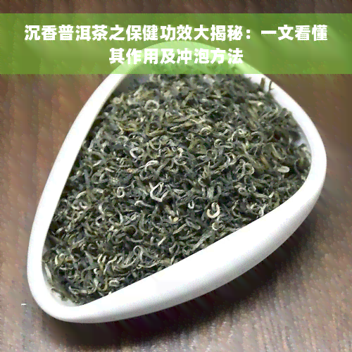 沉香普洱茶之保健功效大揭秘：一文看懂其作用及冲泡方法