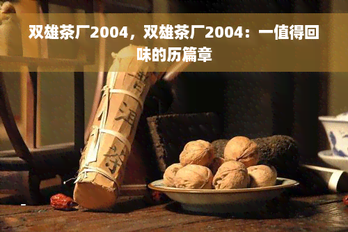 双雄茶厂2004，双雄茶厂2004：一值得回味的历篇章