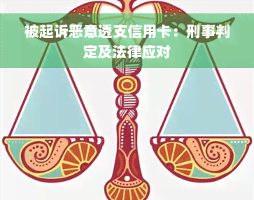 被起诉恶意透支信用卡：刑事判定及法律应对