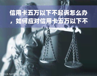 信用卡五万以下不起诉怎么办，如何应对信用卡五万以下不起诉的法律规定？