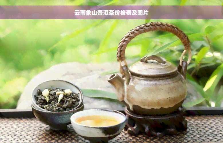 云南象山普洱茶价格表及图片