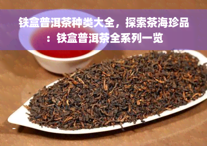 铁盒普洱茶种类大全，探索茶海珍品：铁盒普洱茶全系列一览