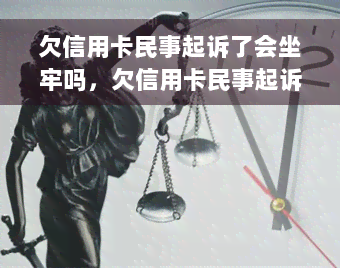 欠信用卡民事起诉了会坐牢吗，欠信用卡民事起诉会导致监禁吗？——了解相关法律风险和后果