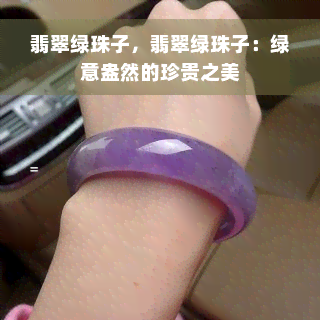 翡翠绿珠子，翡翠绿珠子：绿意盎然的珍贵之美