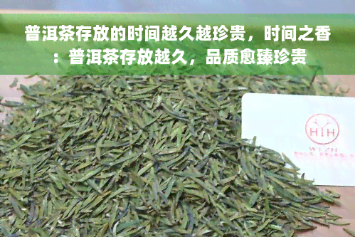 普洱茶存放的时间越久越珍贵，时间之香：普洱茶存放越久，品质愈臻珍贵