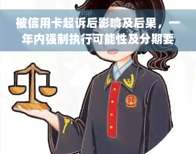 被信用卡起诉后影响及后果，一年内强制执行可能性及分期要求