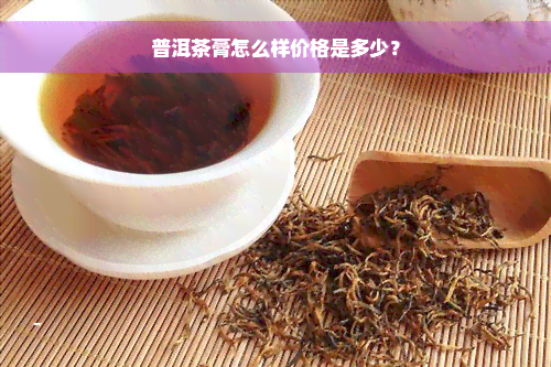 普洱茶膏怎么样价格是多少？