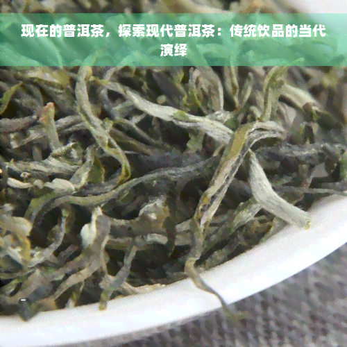 现在的普洱茶，探索现代普洱茶：传统饮品的当代演绎