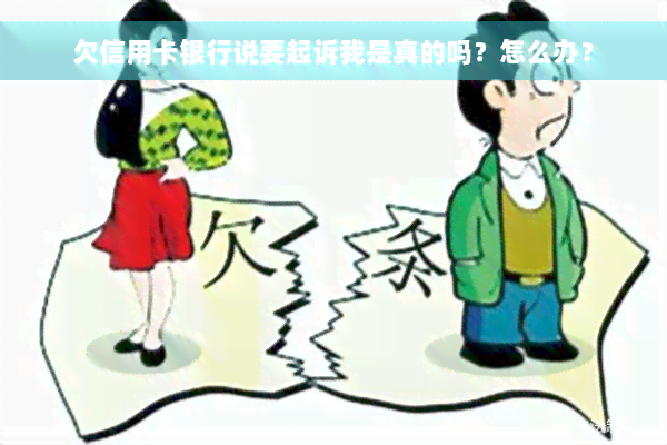 欠信用卡银行说要起诉我是真的吗？怎么办？