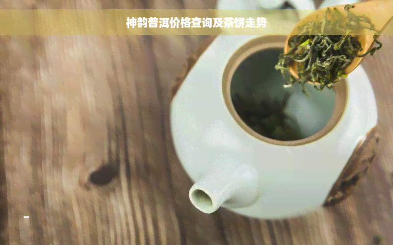 神韵普洱价格查询及茶饼走势