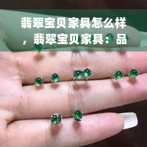 翡翠宝贝家具怎么样，翡翠宝贝家具：品质如何？专业评测揭秘！