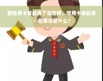 因信用卡被起诉了会怎样，信用卡被起诉：后果会是什么？