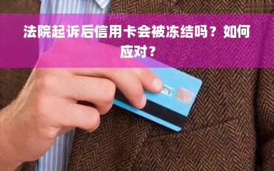 法院起诉后信用卡会被冻结吗？如何应对？