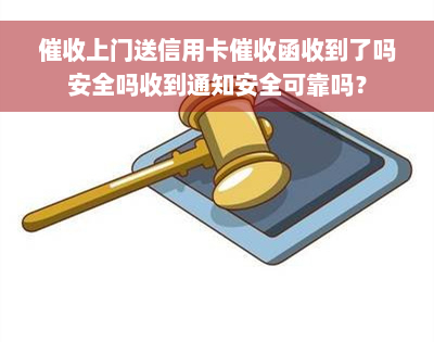 催收上门送信用卡催收函收到了吗安全吗收到通知安全可靠吗？