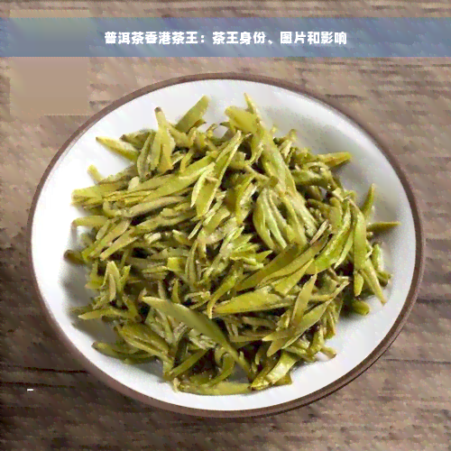 普洱茶香港茶王：茶王身份、图片和影响