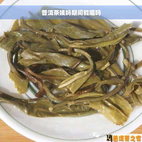 普洱茶姨妈期间能喝吗