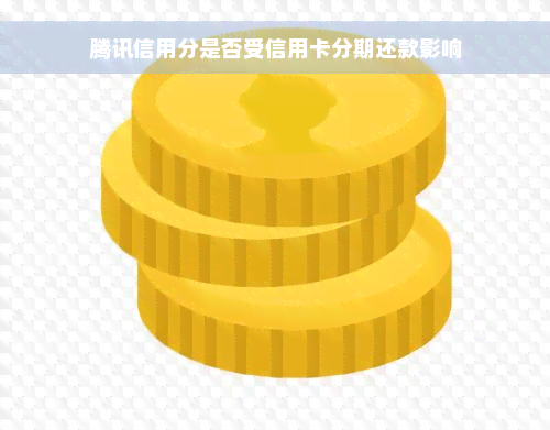 腾讯信用分是否受信用卡分期还款影响