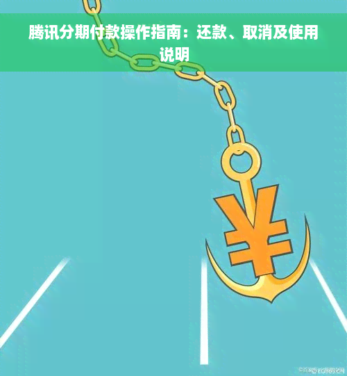 腾讯分期付款操作指南：还款、取消及使用说明