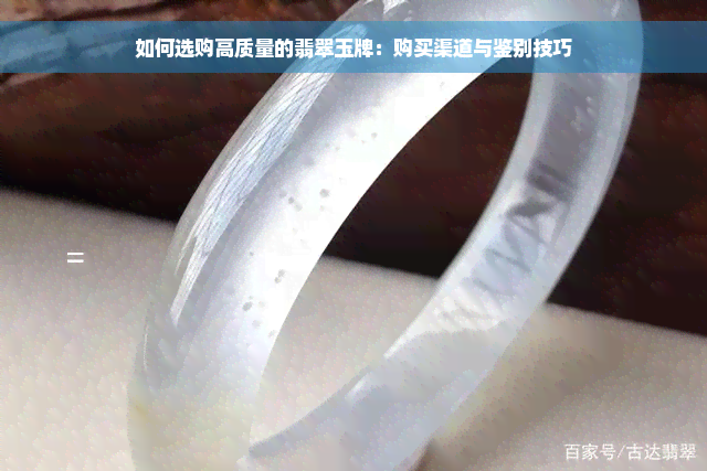 如何选购高质量的翡翠玉牌：购买渠道与鉴别技巧