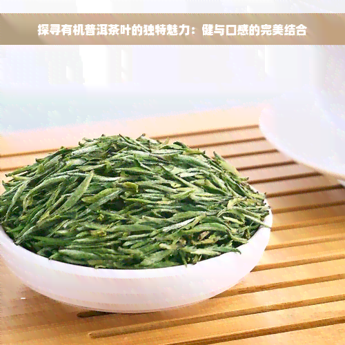 探寻有机普洱茶叶的独特魅力：健与口感的完美结合