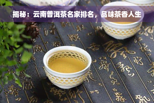 揭秘：云南普洱茶名家排名，品味茶香人生