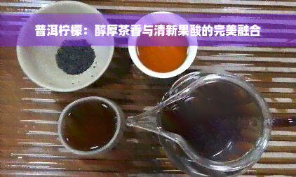 普洱柠檬：醇厚茶香与清新果酸的完美融合