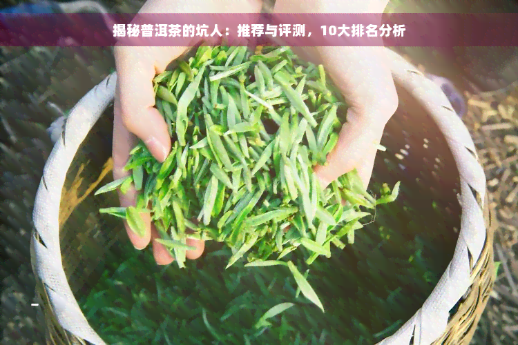 揭秘普洱茶的坑人：推荐与评测，10大排名分析